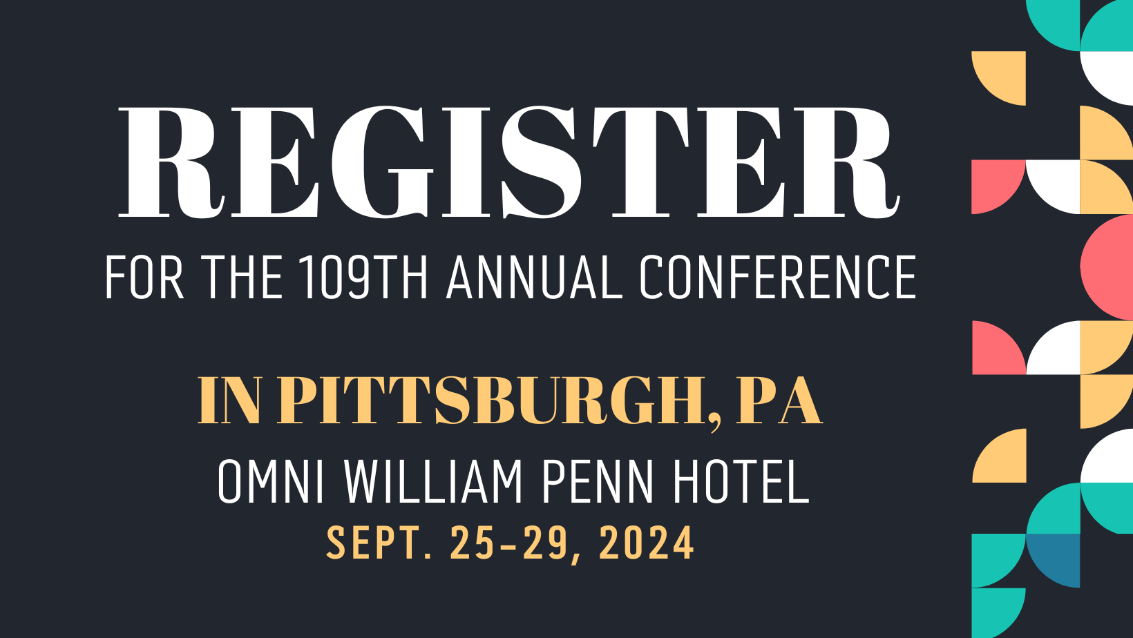 Register for THE 109th Annual Conference in Pittsburgh, PA. Omni William Penn Hotel, Sept. 25-29, 2024