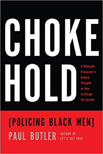 Choke Hold: Policing Black Men by Paul Butler