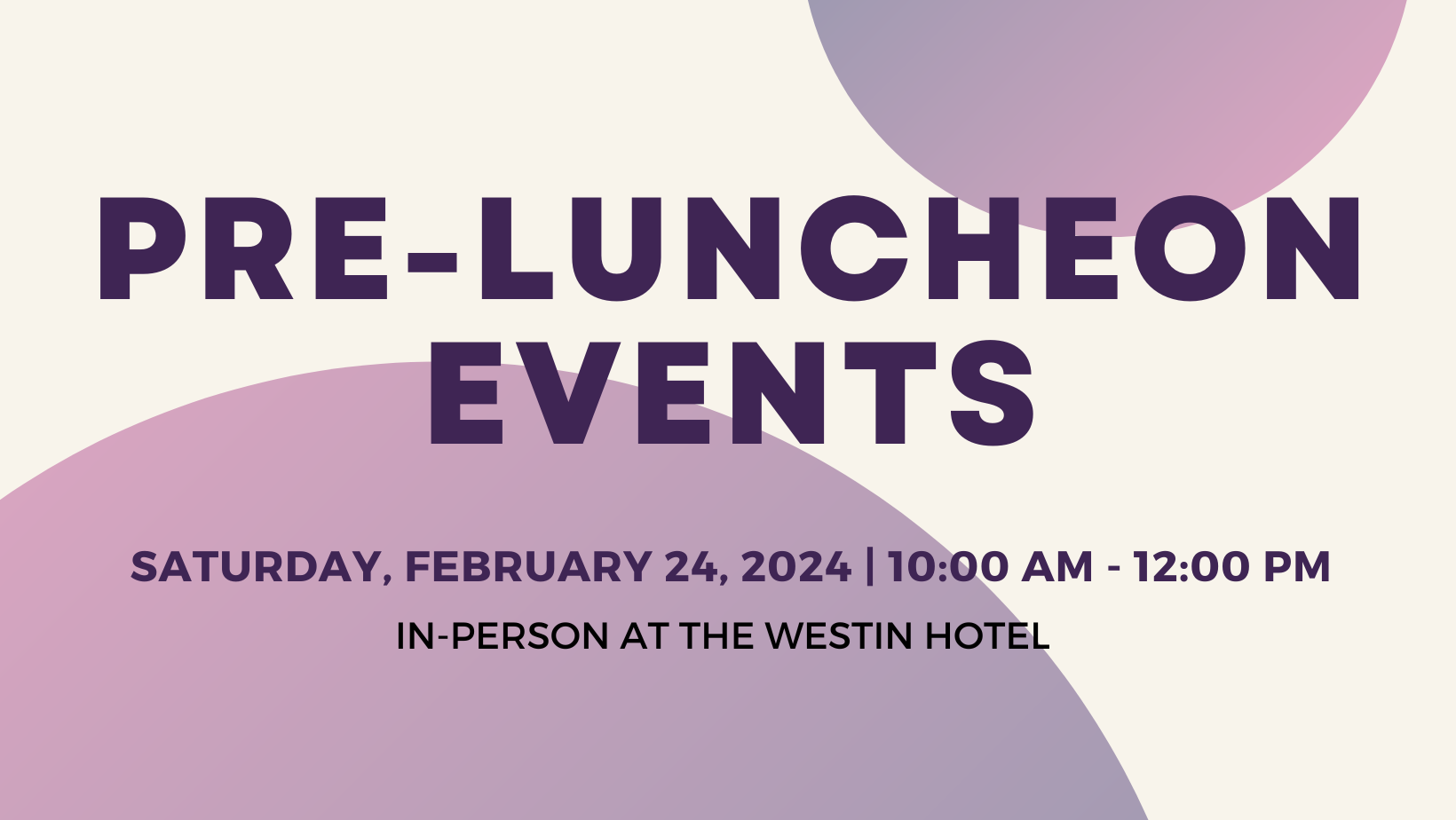 Pre-Luncheon Events. Saturday, February 24, 2024 | 10:00 am - 12:00 pm. In-person at the Westin Hotel