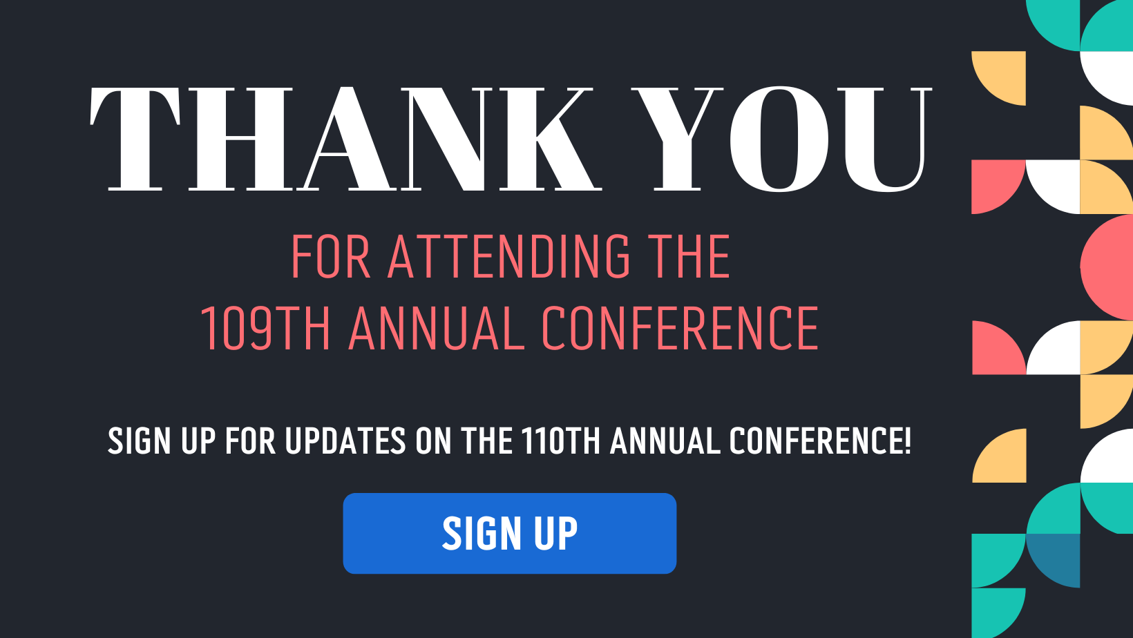 Thank You for attending the 109th Annual Conference. Sign up for updates on the 110th Annual Conference! SIGN UP