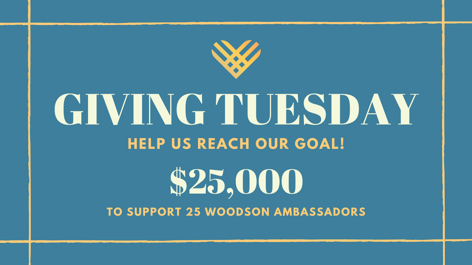 Giving Tuesday - Help us reach our goal! $25,000 to support 25 Woodson Ambassadors