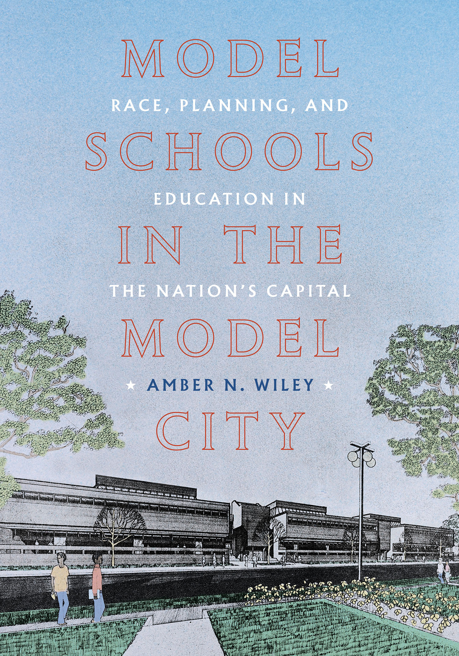 Book cover for Model Schools in the Model City by Amber N. Wiley, featuring an illustration of a modern school building in the Nations Capital, trees, two people walking, and the subtitle about race, planning, and education in Washington, DC. Book cover for Model Schools in the Model City by Amber N. Wiley, featuring an illustration of a modern school building in the Nations Capital, trees, two people walking, and the subtitle about race, planning, and education in Washington, DC.