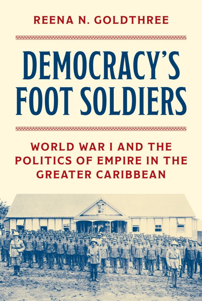 Democracy’s Foot Soldiers: World War I and the Politics of Empire in the Greater Caribbean