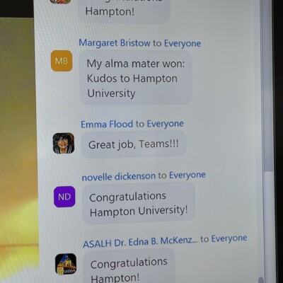 A computer screen displays a Zoom chat with several messages congratulating Hampton University and its teams on their Dr. Charles R. Drew Knowledge Bowl achievement. The messages, including some from the Dr. Edna B. McKenzie Branch, praise Hampton’s success. A computer screen displays a Zoom chat with several messages congratulating Hampton University and its teams on their Dr. Charles R. Drew Knowledge Bowl achievement. The messages, including some from the Dr. Edna B. McKenzie Branch, praise Hampton’s success.